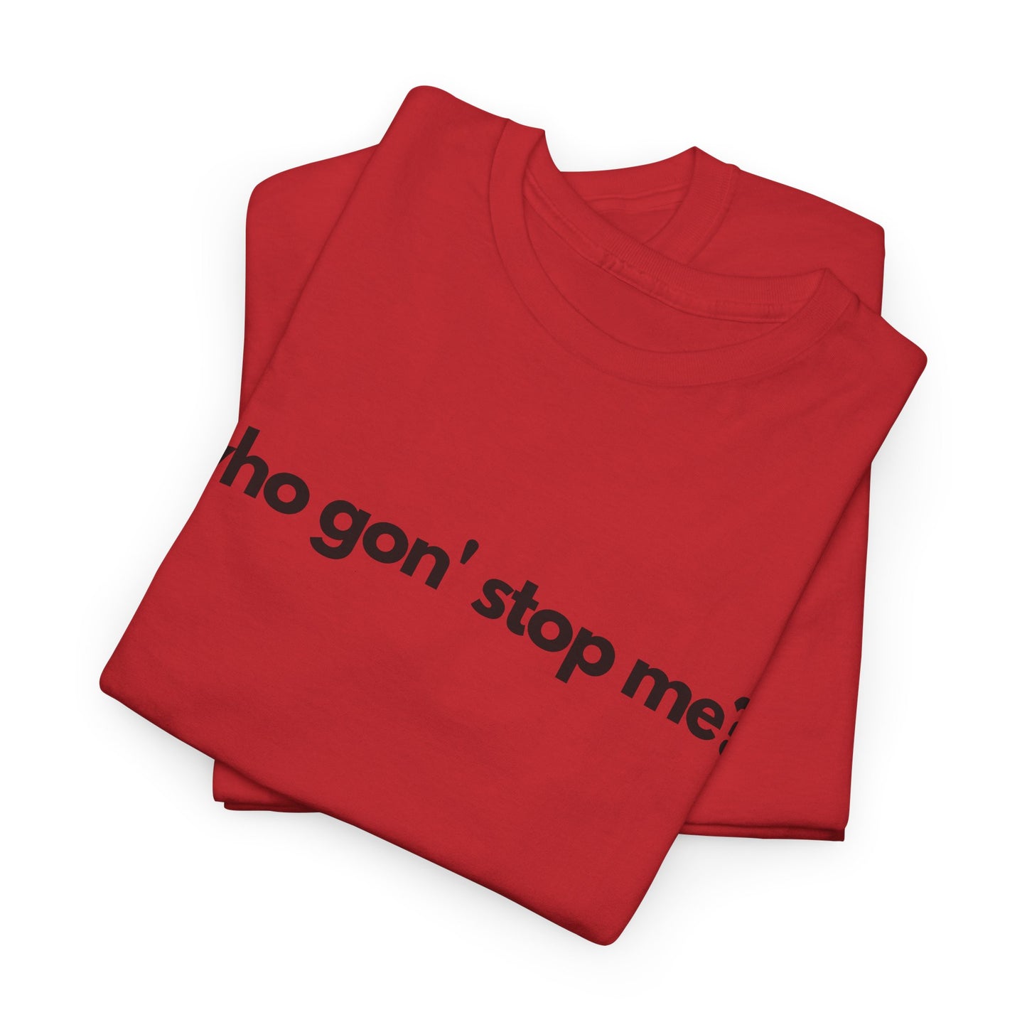 Who Gon' Stop Me Heavy Cotton Tee