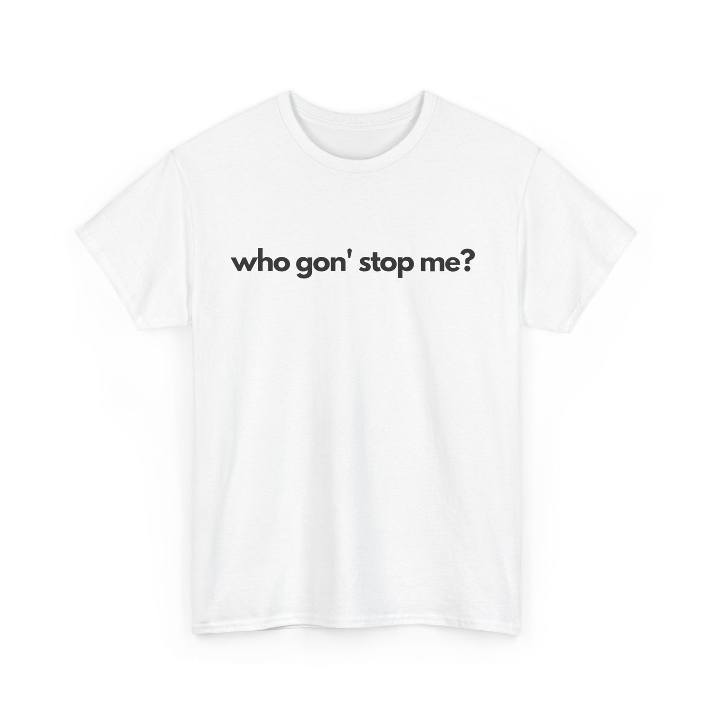 Who Gon' Stop Me Heavy Cotton Tee