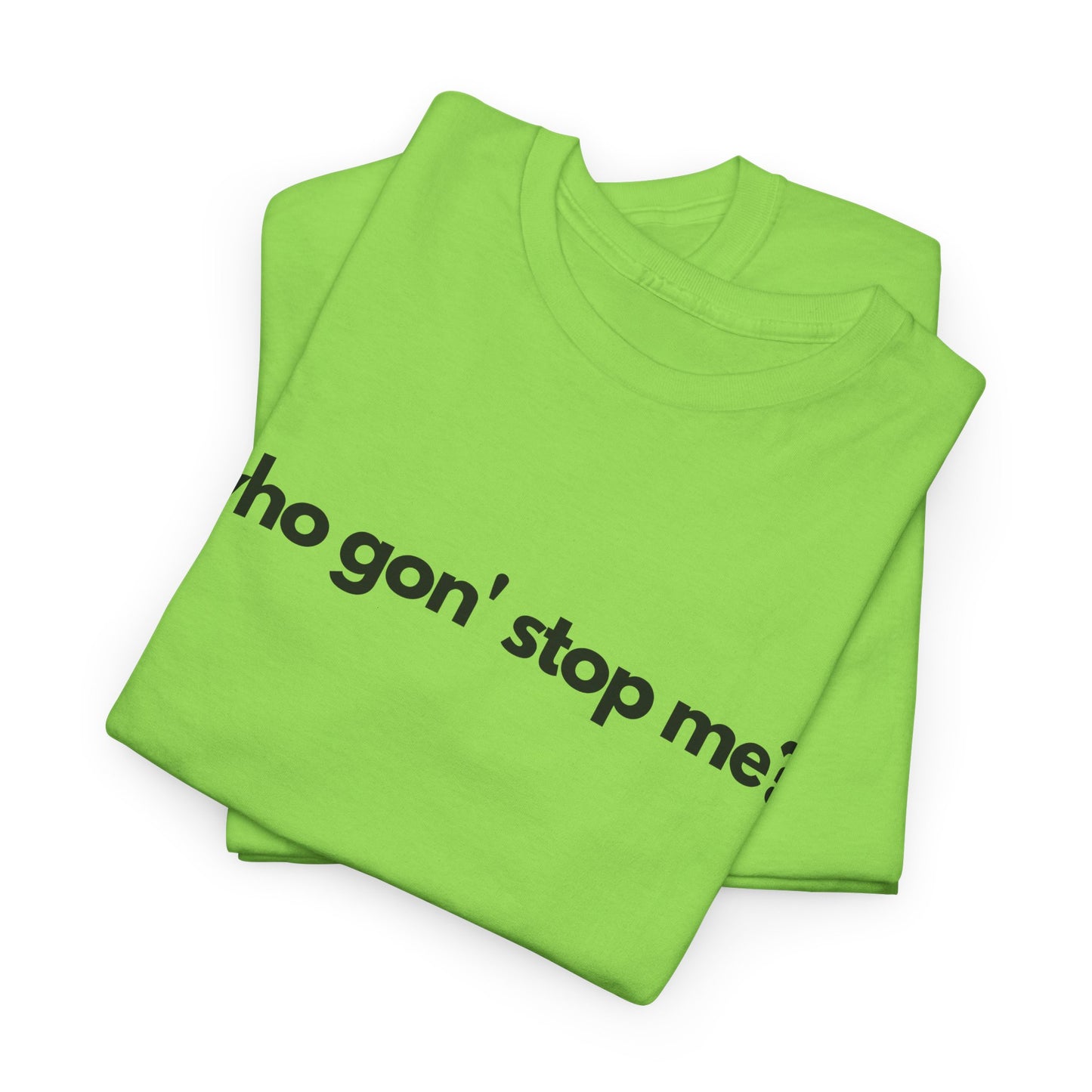 Who Gon' Stop Me Heavy Cotton Tee