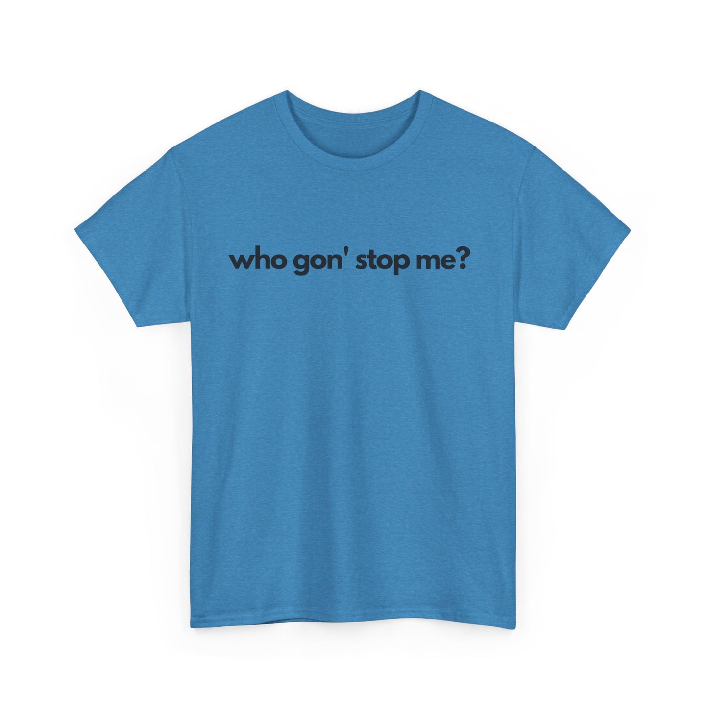 Who Gon' Stop Me Heavy Cotton Tee