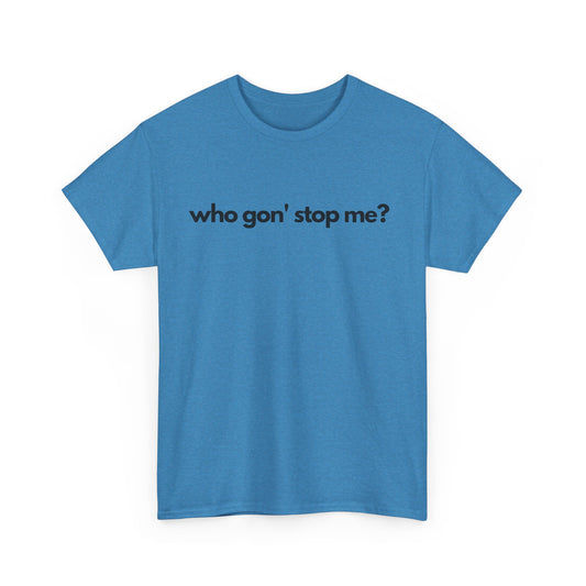 Who Gon' Stop Me Heavy Cotton Tee