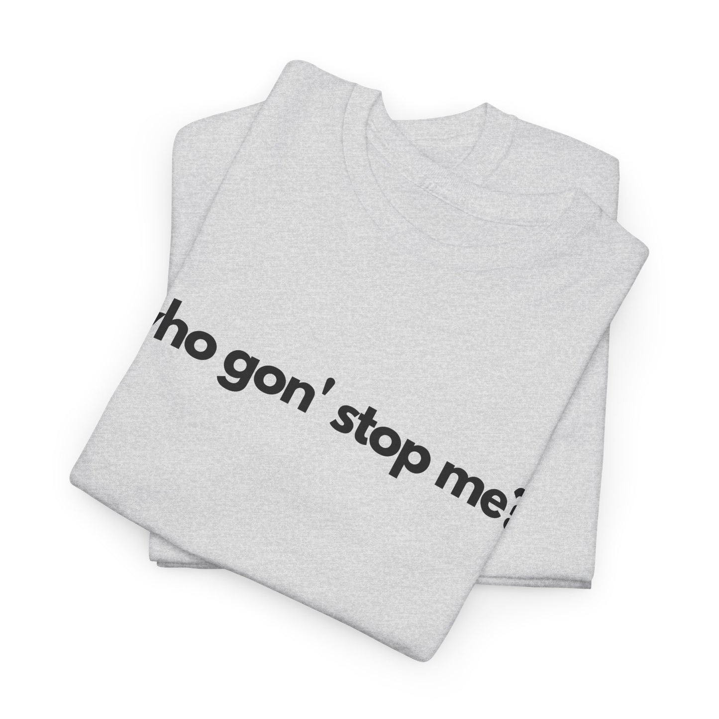 Who Gon' Stop Me Heavy Cotton Tee