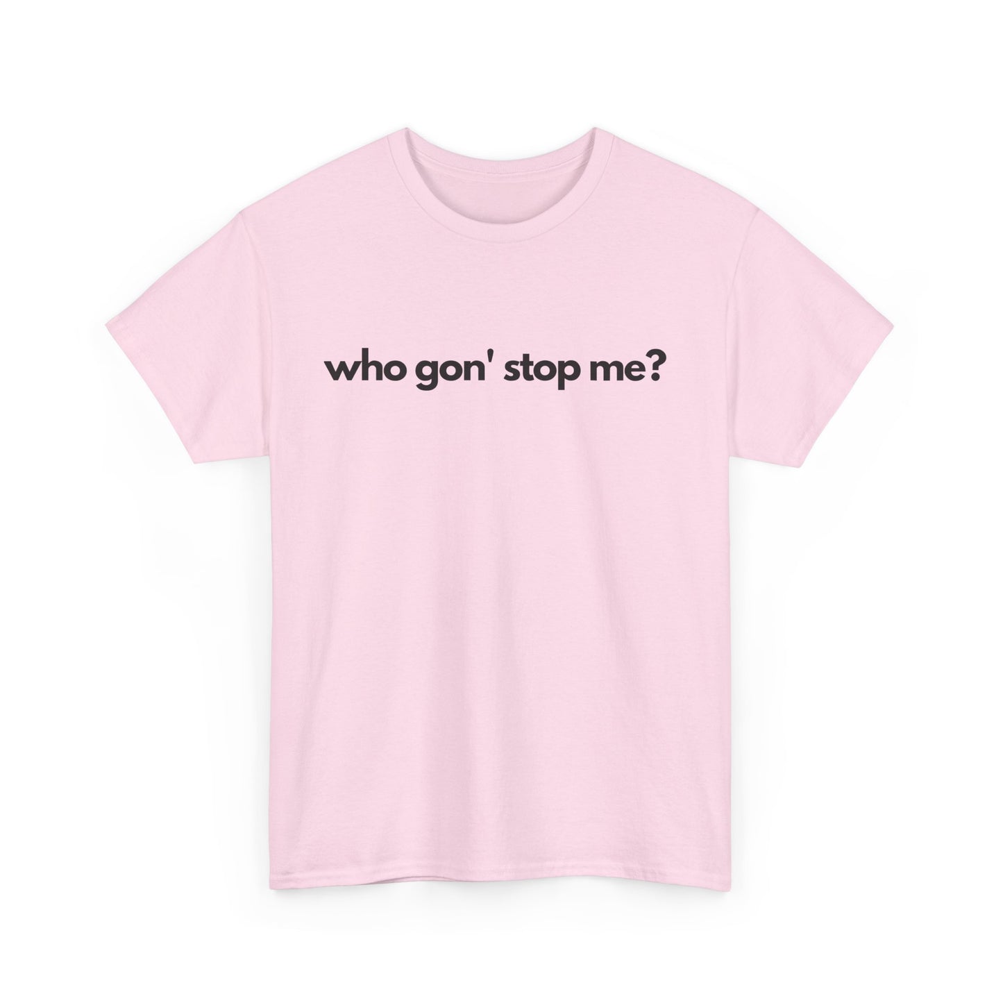 Who Gon' Stop Me Heavy Cotton Tee