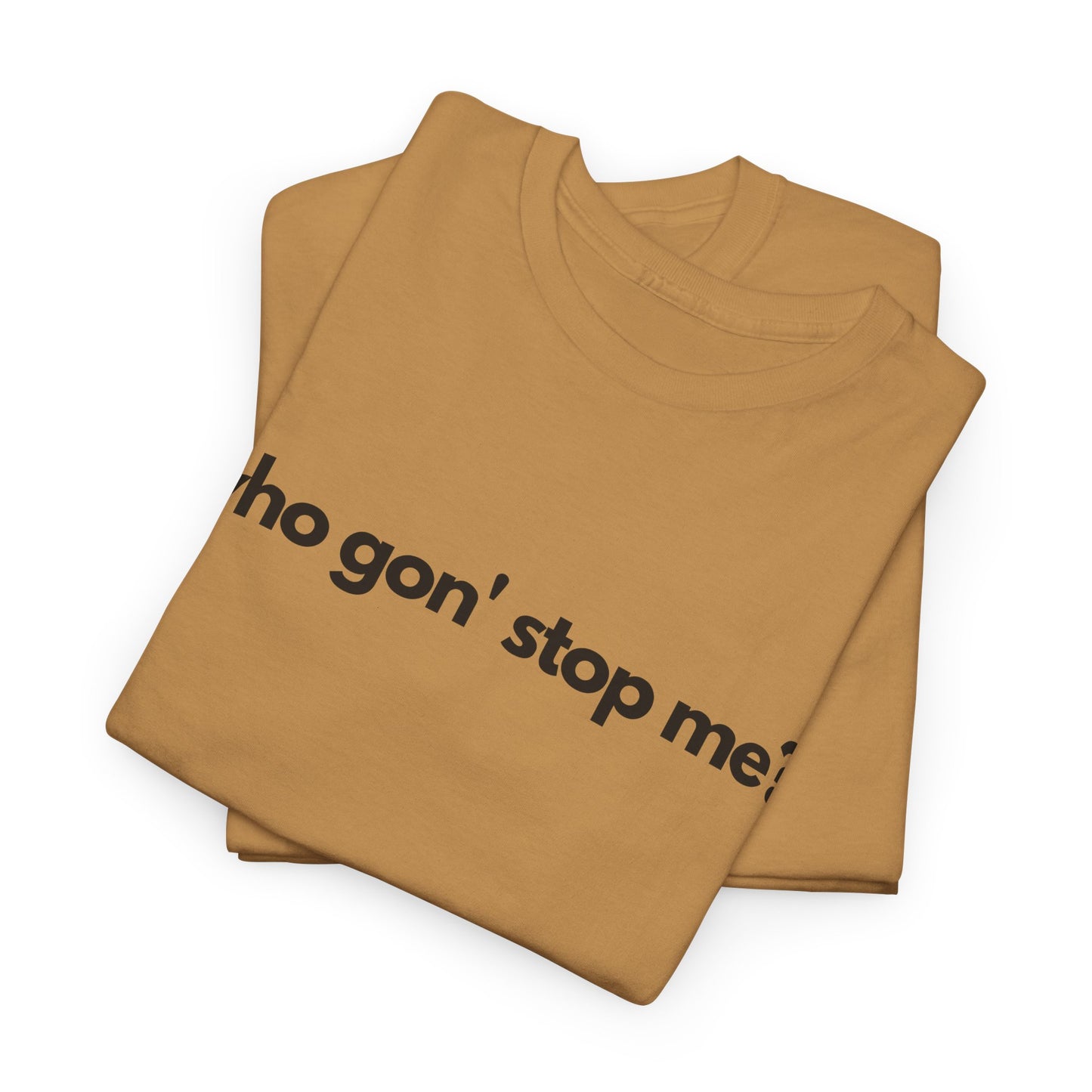 Who Gon' Stop Me Heavy Cotton Tee