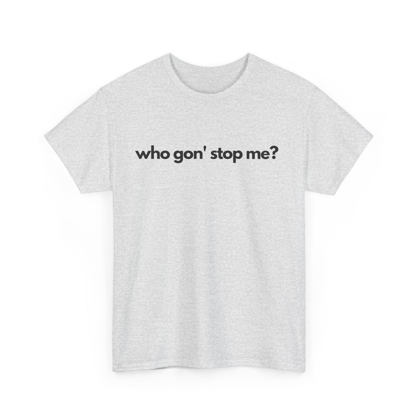 Who Gon' Stop Me Heavy Cotton Tee