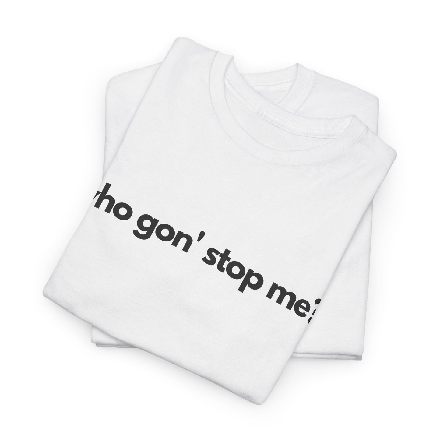 Who Gon' Stop Me Heavy Cotton Tee